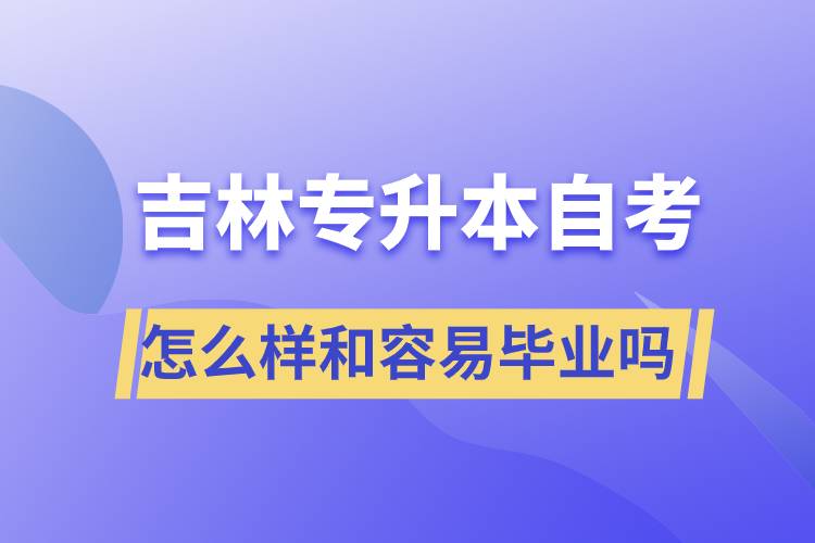 吉林专升本自考怎么样和容易毕业吗？