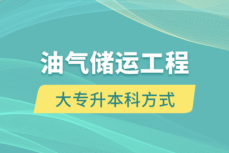 油气储运工程大专升本科方式有哪些