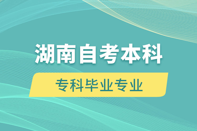 湖南自考本科能报考和专科毕业不一样的专业吗