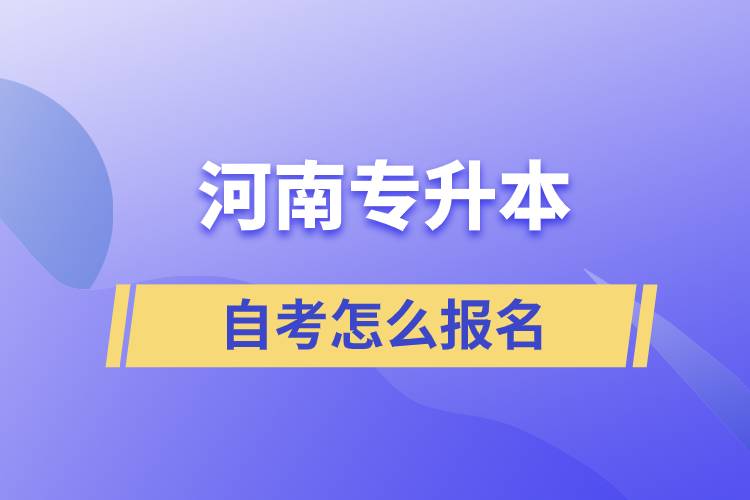 河南专升本自考怎么报名