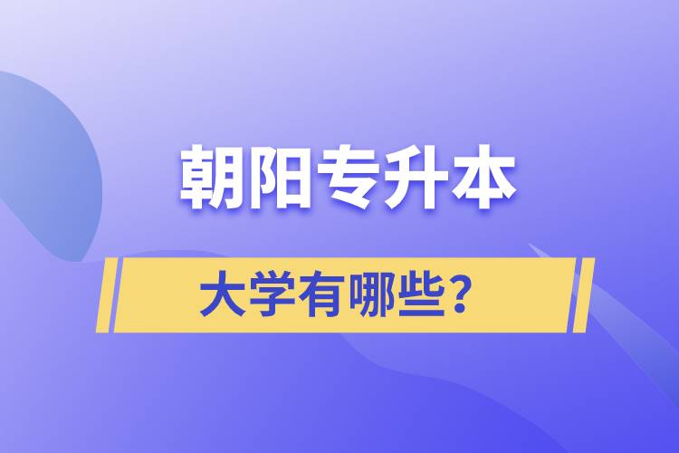 朝阳专升本大学有哪些？