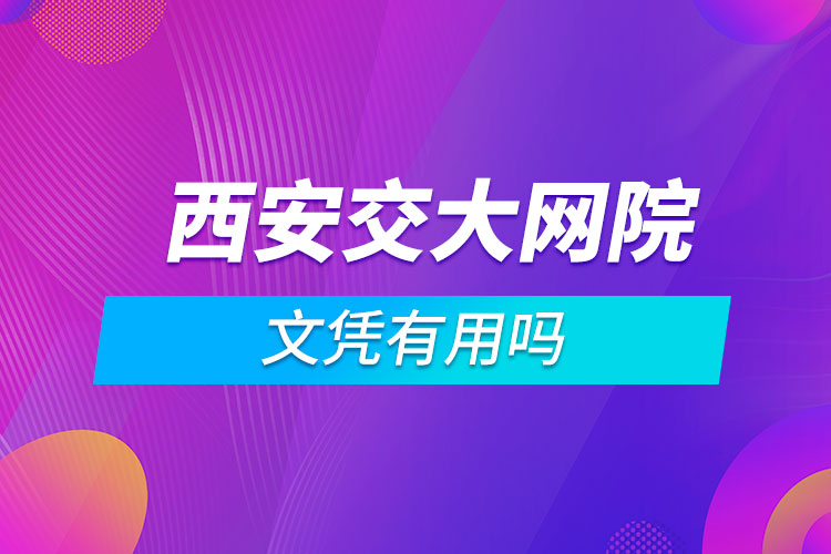 西安交大网络学院文凭有用吗