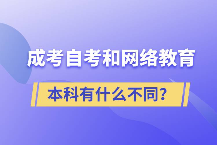 成考本科、自考本科和网络教育本科有什么不同？