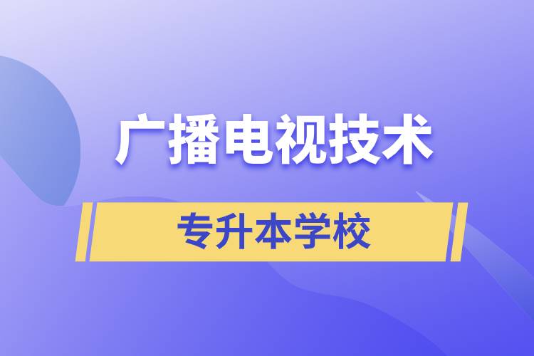 广播电视技术专升本可以考什么学校？