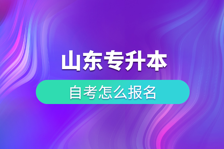 山东专升本自考怎么报名