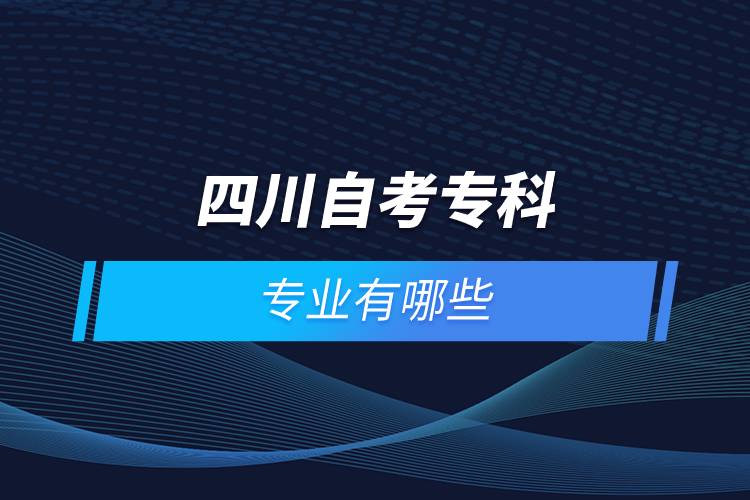 四川自考专科报名专业有哪些