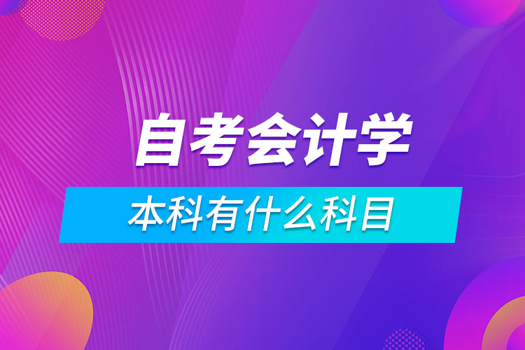 自考会计学本科有什么科目