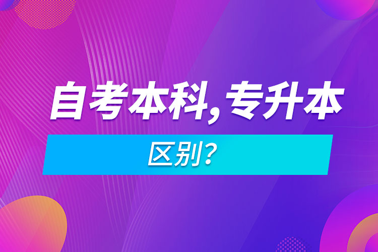 自考本科和专升本的区别？