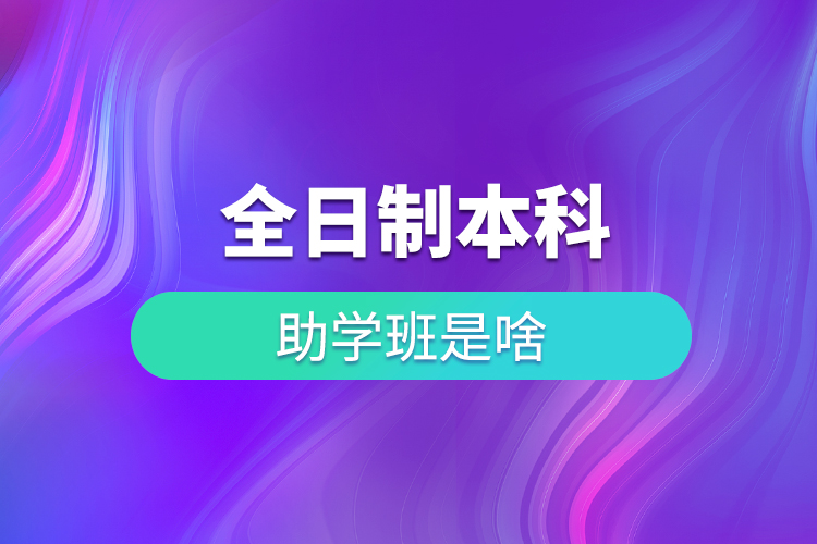 全日制本科助学班是啥