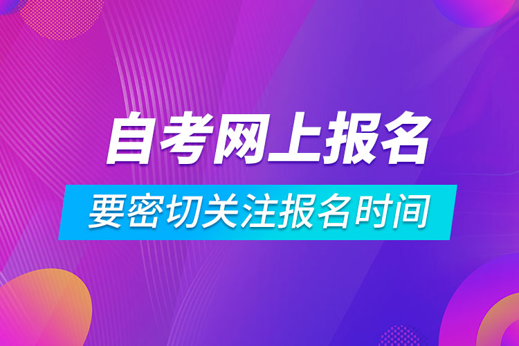 自考网上报名系统要密切关注报名时间