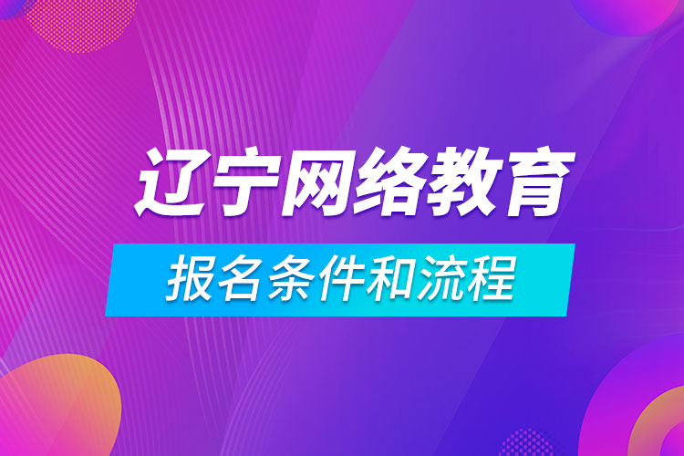 辽宁网络教育报名条件和流程