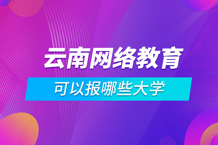 云南网络教育可以报哪些大学