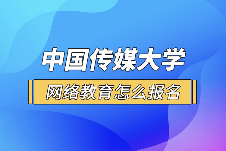 怎么报名中国传媒大学网络教育？