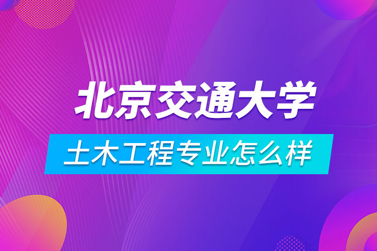 ​北京交通大学土木工程专业怎么样