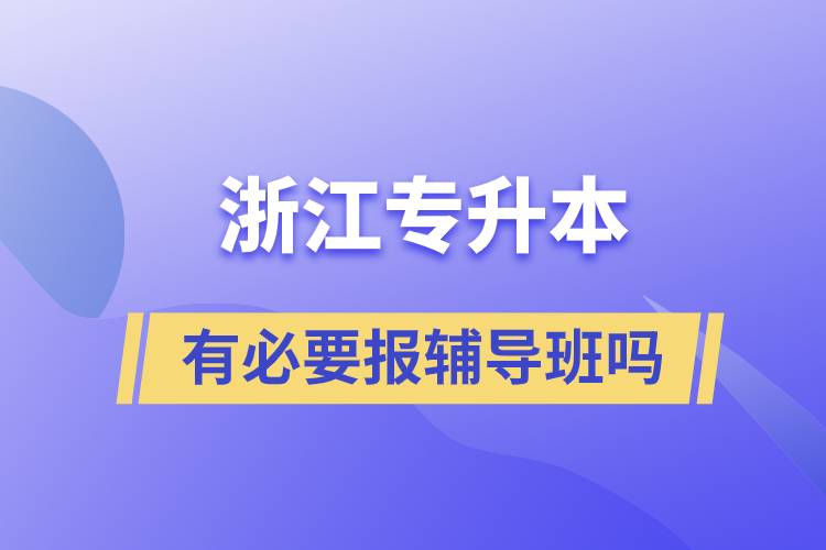 浙江专升本有必要报辅导班吗