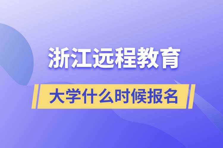 浙江远程教育大学什么时候报名