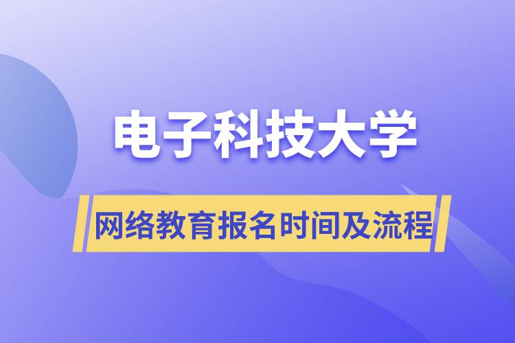 电子科技大学网络教育报名时间及报名流程