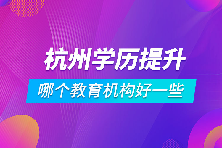 杭州学历提升哪个教育机构好一些