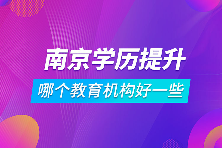 南京学历提升哪个教育机构好一些