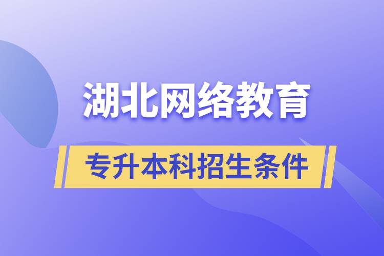 湖北网络教育专升本科招生条件