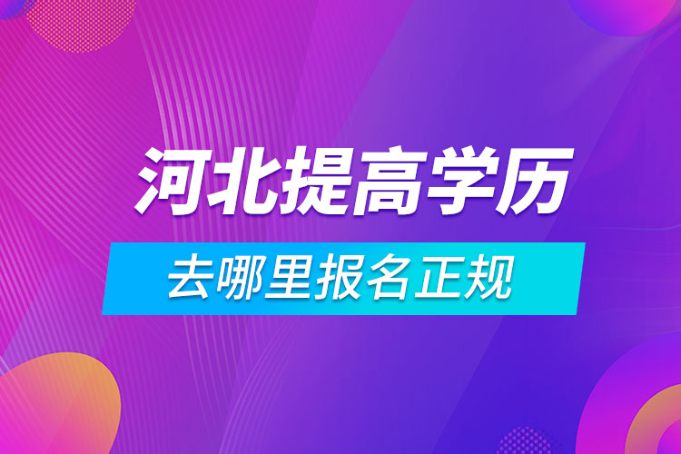 河北提高学历去哪里报名正规