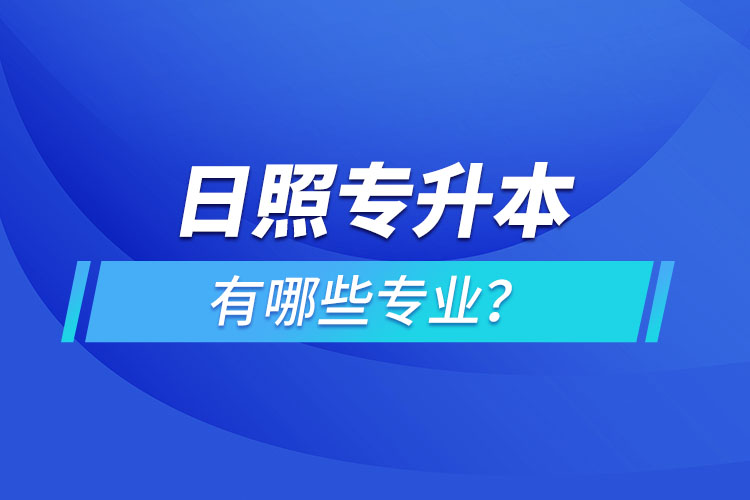 日照专升本有哪些专业可以选择？