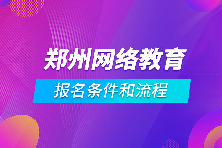 郑州网络教育报名条件和流程