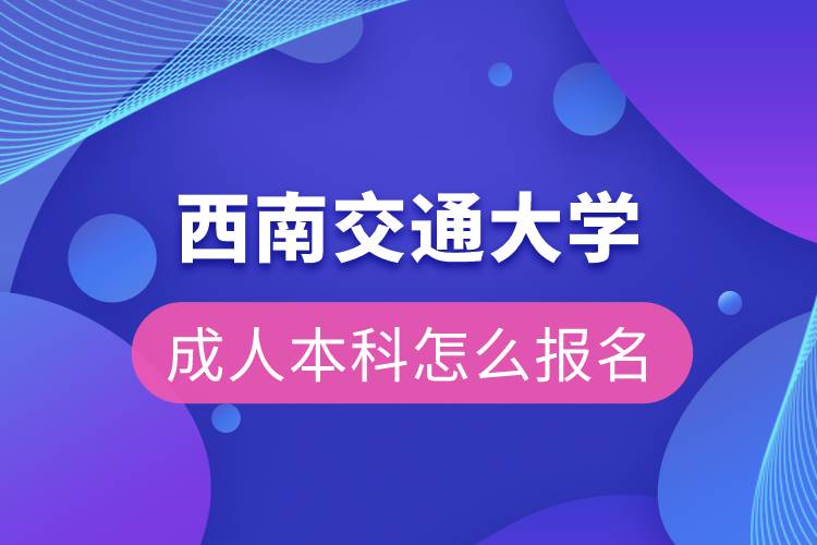 西南交通大学成人本科怎么报名