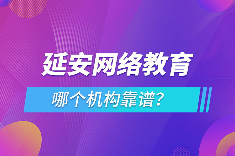 延安网络教育哪个机构靠谱？