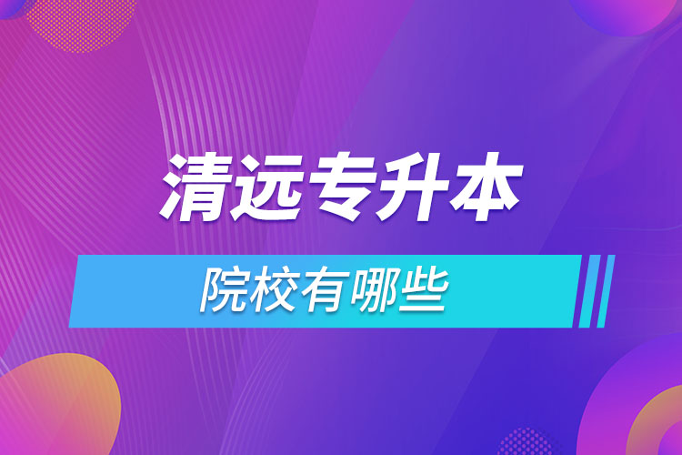 清远专升本有哪些学校？