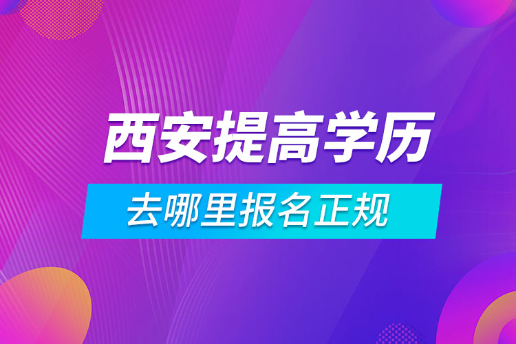 西安提高学历去哪里报名正规