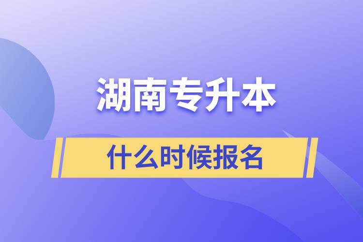 湖南专升本什么时候报名