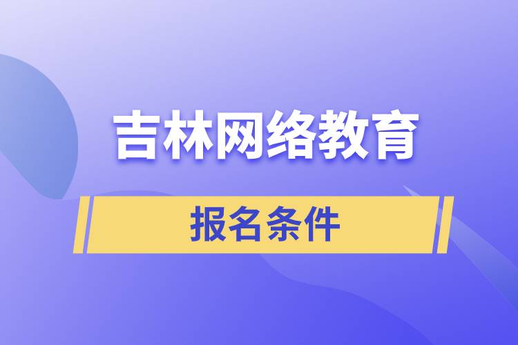 吉林网络教育报名条件是什么