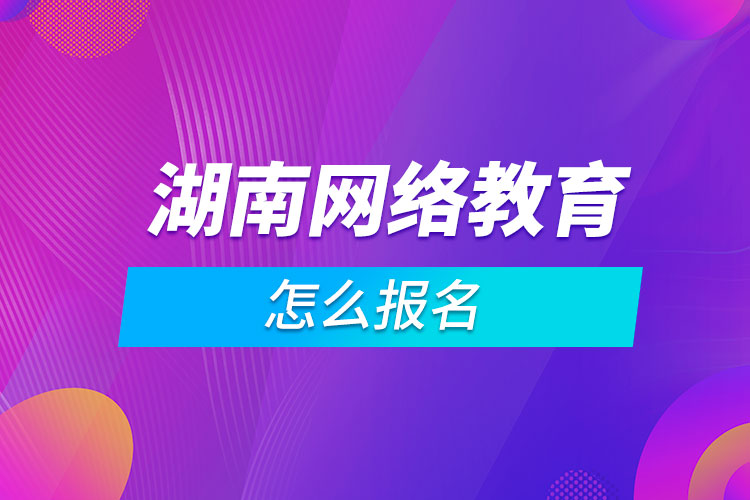 湖南网络教育怎么报名