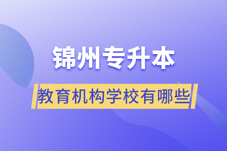 锦州专升本教育机构学校有哪些