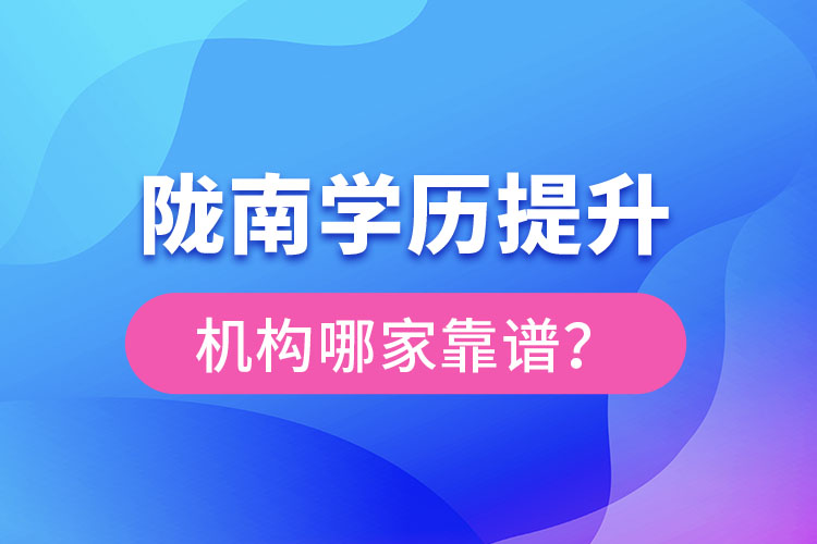 陇南学历提升机构哪家靠谱？