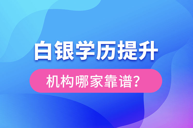 白银学历提升教育机构哪家好？