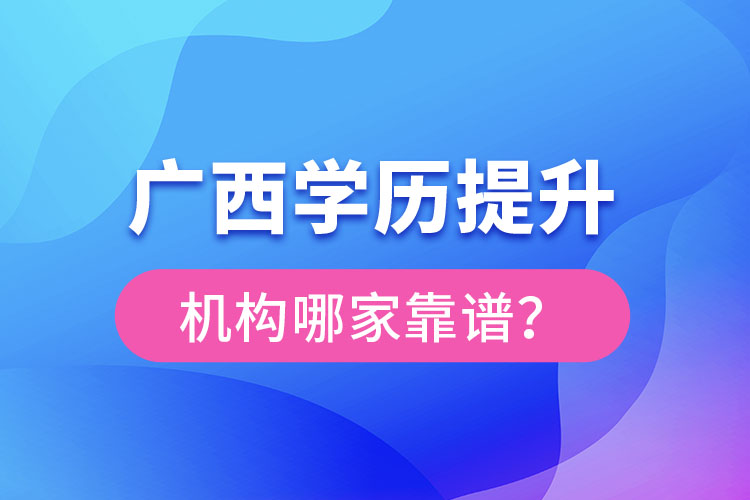 广西学历提升教育机构哪家好？