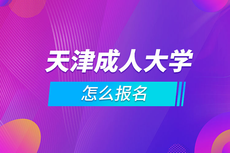 天津成人大学怎么报名