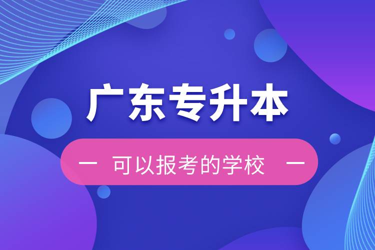 广东专升本可以报考的学校