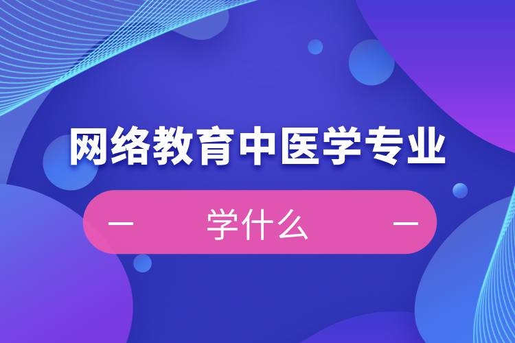 网络教育中医学专业学什么