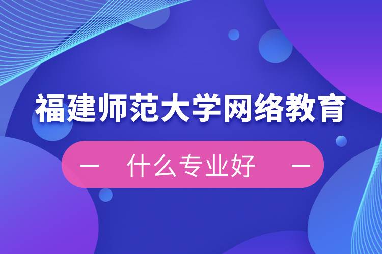 福建师范大学网络教育什么专业好