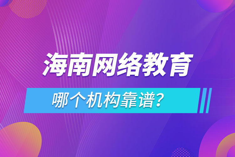 海南网络教育哪个机构靠谱？