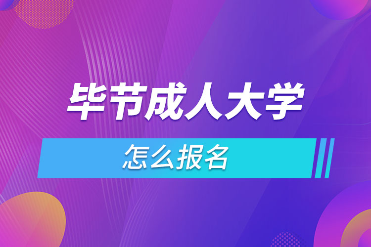 毕节成人大学怎么报名