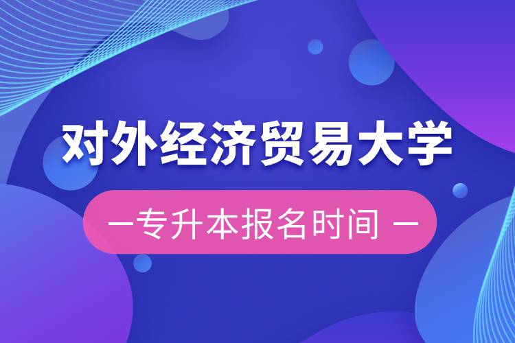 对外经济贸易大学专升本报名时间