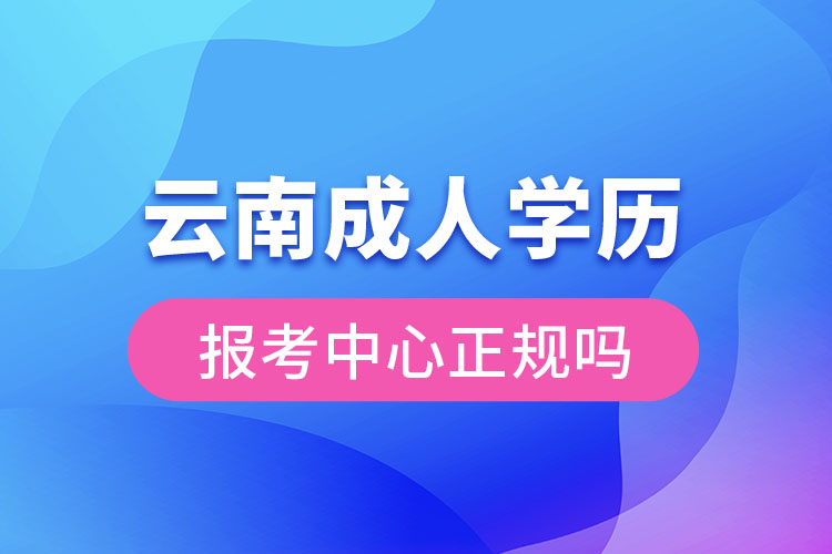 云南成人学历报考中心正规吗