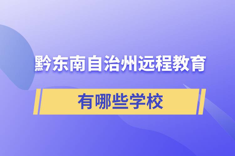 黔东南苗族侗族自治州远程教育有哪些学校成人可报考？