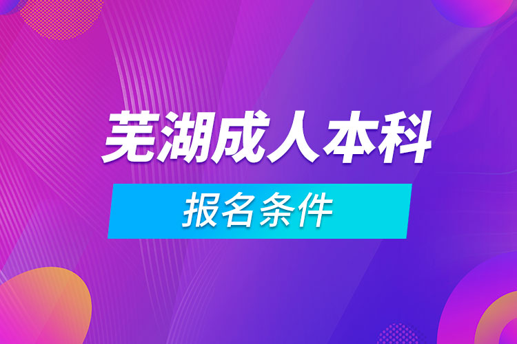 芜湖成人本科报名条件