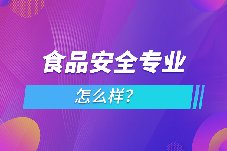 食品安全专业怎么样？