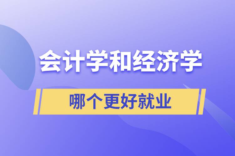 会计学和经济学哪个更好就业